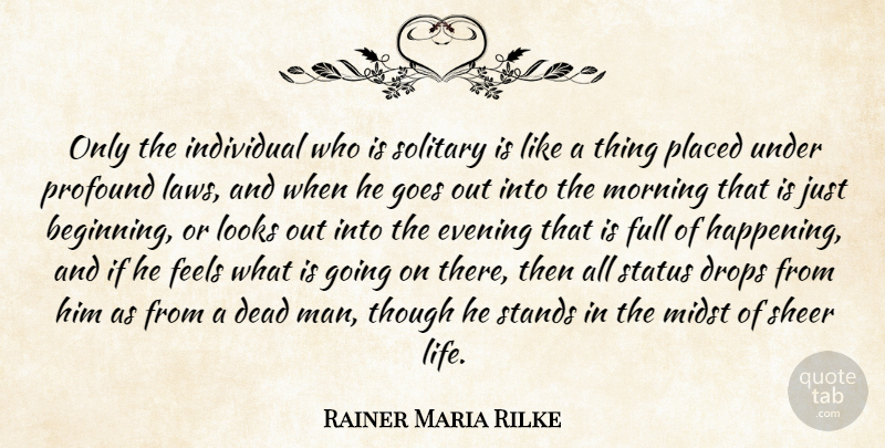 Rainer Maria Rilke Quote About Morning, Men, Law: Only The Individual Who Is...
