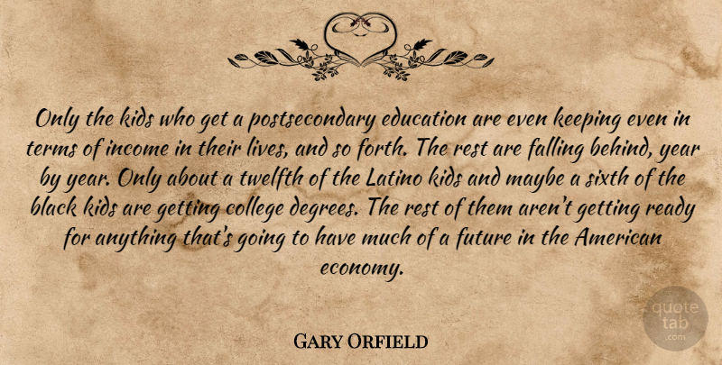 Gary Orfield Quote About Black, College, Education, Falling, Future: Only The Kids Who Get...