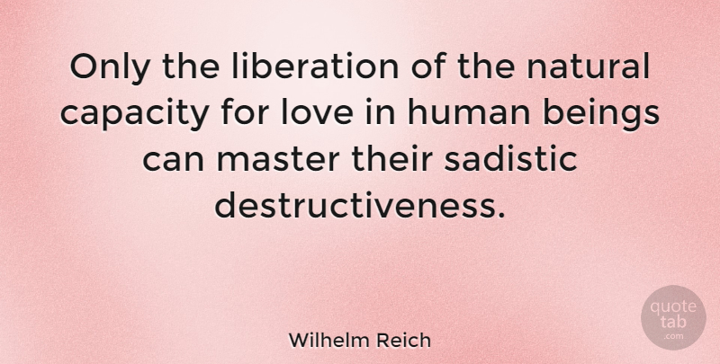 Wilhelm Reich Quote About Life, Natural, Sadistic: Only The Liberation Of The...