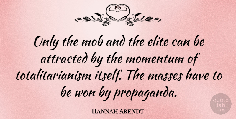 Hannah Arendt Quote About Momentum, Language, Propaganda: Only The Mob And The...
