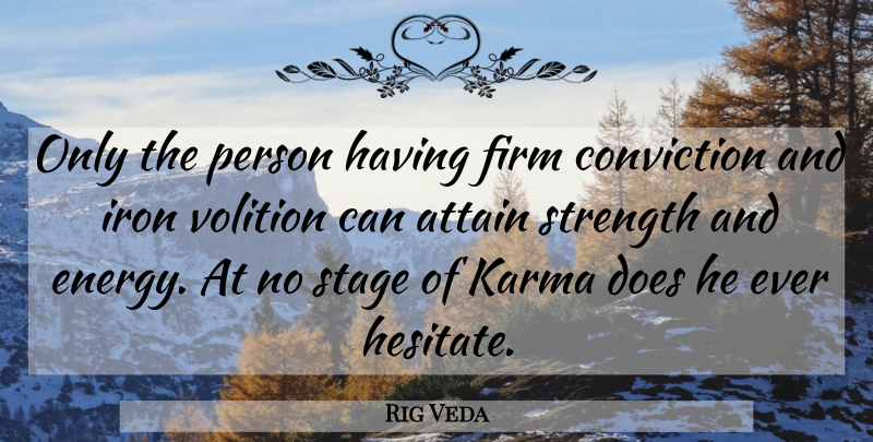Rig Veda Quote About Attain, Conviction, Firm, Iron, Karma: Only The Person Having Firm...
