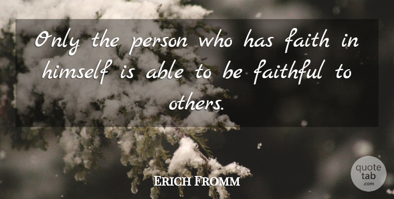 Erich Fromm Quote About Faith, Confidence, Able: Only The Person Who Has...