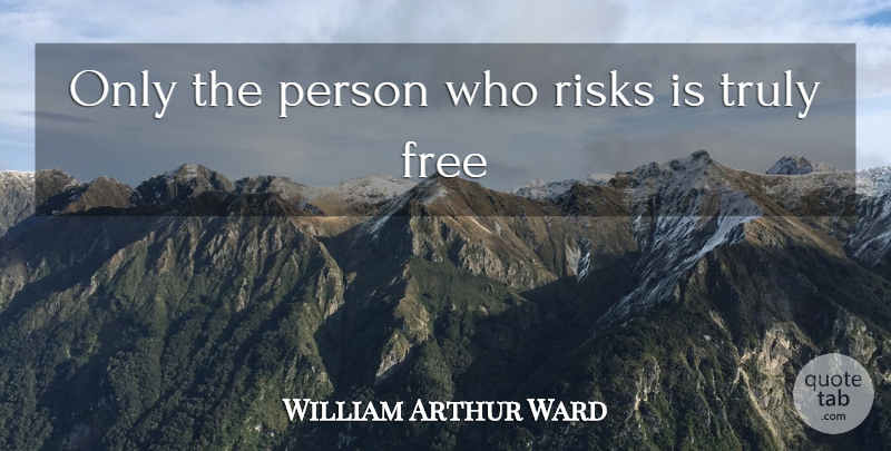 William Arthur Ward Quote About Inspire, Risk, Persons: Only The Person Who Risks...