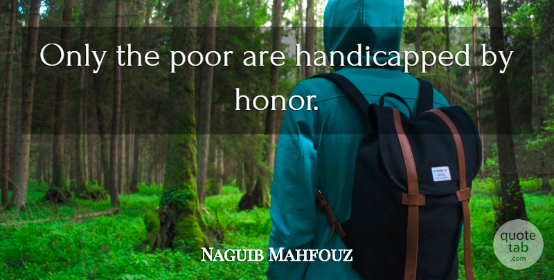 Naguib Mahfouz Quote About Honor, Poor, Handicapped: Only The Poor Are Handicapped...