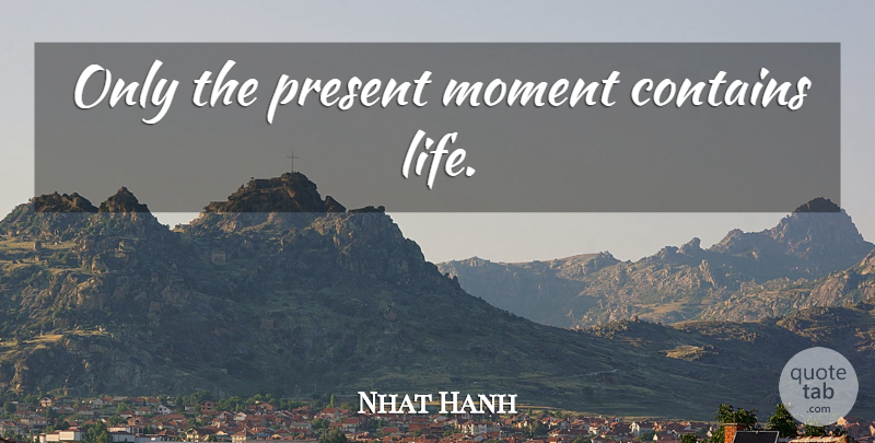Nhat Hanh Quote About Mindfulness, Moments, Peace Is Every Step: Only The Present Moment Contains...