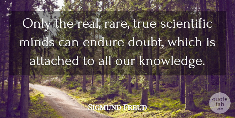Sigmund Freud Quote About Real, Mind, Doubt: Only The Real Rare True...