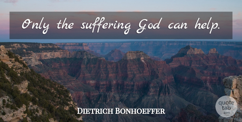 Dietrich Bonhoeffer Quote About Suffering, Helping: Only The Suffering God Can...