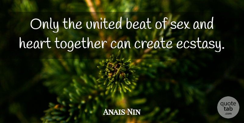 Anais Nin Quote About Sex, Heart, Together: Only The United Beat Of...