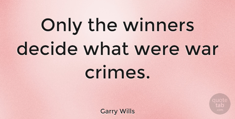 Garry Wills Quote About War, Winner, Crime: Only The Winners Decide What...