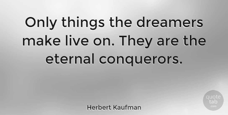 Herbert Kaufman Quote About Dream, Dreamer, Conqueror: Only Things The Dreamers Make...