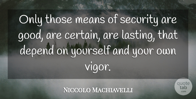 Niccolo Machiavelli Quote About Mean, Vigor, Certain: Only Those Means Of Security...
