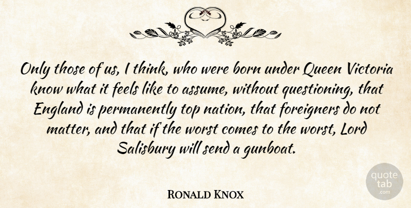 Ronald Knox Quote About Queens, Thinking, Matter: Only Those Of Us I...