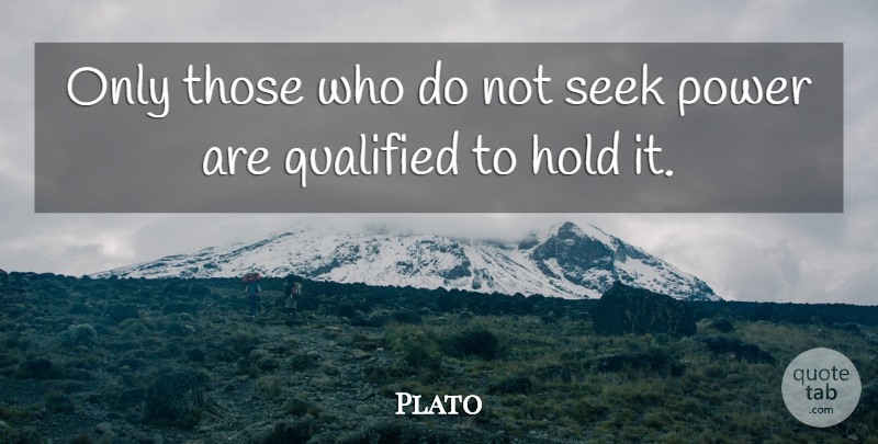 Plato Only Those Who Do Not Seek Power Are Qualified To Hold It Quotetab
