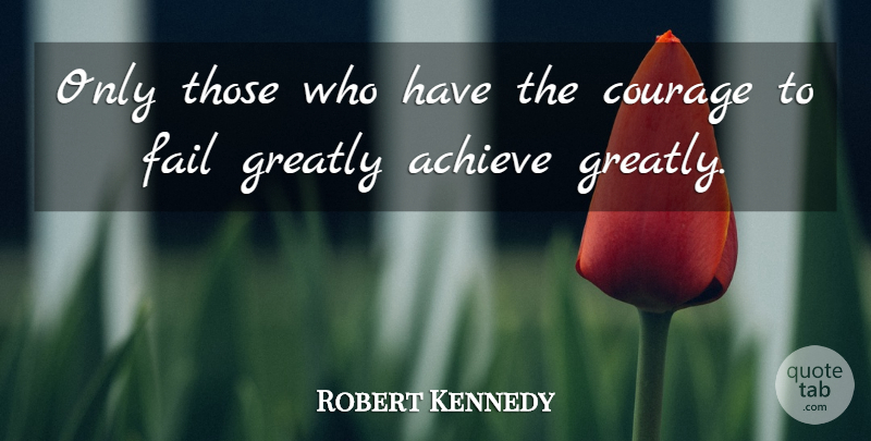 Robert Kennedy Quote About Failing, Achieve: Only Those Who Have The...