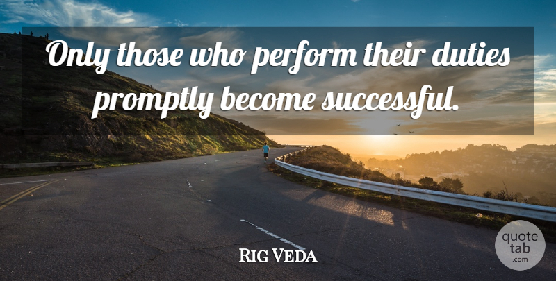 Rig Veda Quote About Duties, Perform, Promptly: Only Those Who Perform Their...