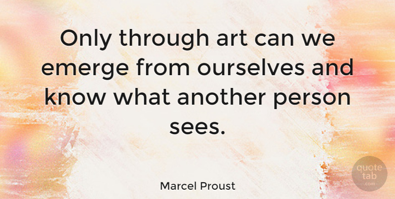 Marcel Proust Quote About Art, Persons, Emergence: Only Through Art Can We...