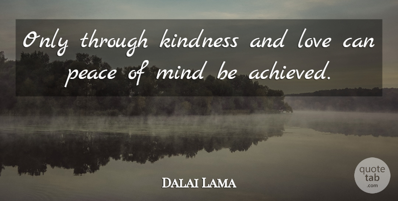 Dalai Lama Quote About Kindness, Mind, Peace Of Mind: Only Through Kindness And Love...
