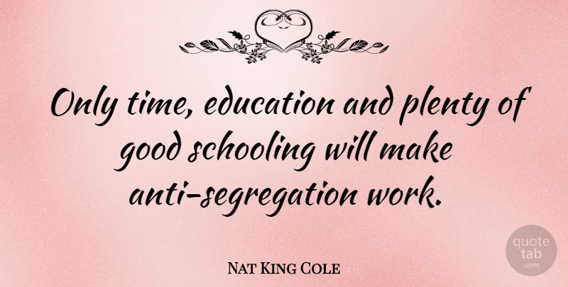 Nat King Cole Quote About Segregation, Plenty, Only Time: Only Time Education And Plenty...