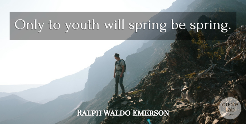 Ralph Waldo Emerson Quote About Inspirational, Spring, Kids: Only To Youth Will Spring...