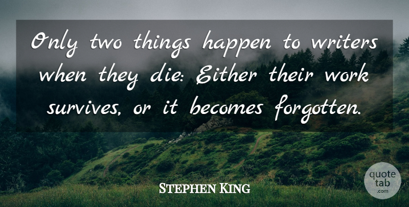 Stephen King Quote About Two, Forgotten, Dies: Only Two Things Happen To...