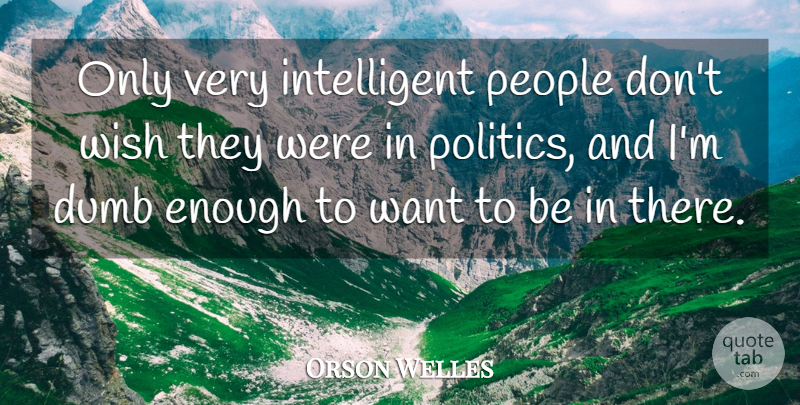 Orson Welles Quote About Stupid, Intelligent, People: Only Very Intelligent People Dont...