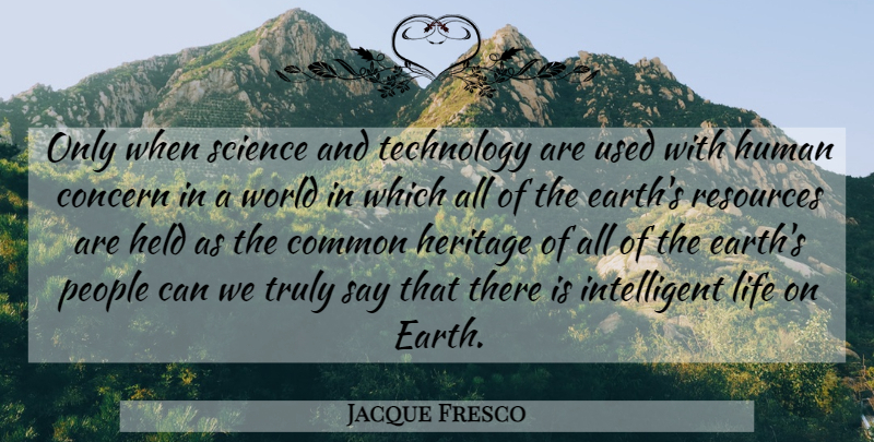 Jacque Fresco Quote About Intelligent, Technology, People: Only When Science And Technology...