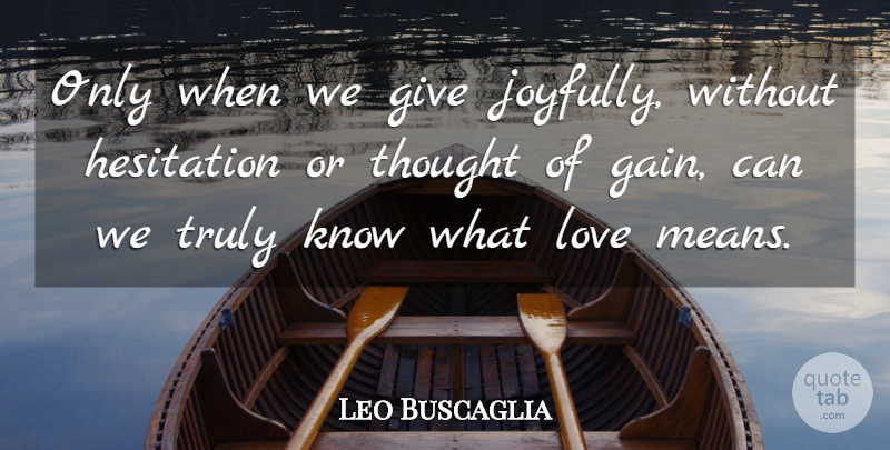 Leo Buscaglia Quote About Love, Inspirational, Mean: Only When We Give Joyfully...