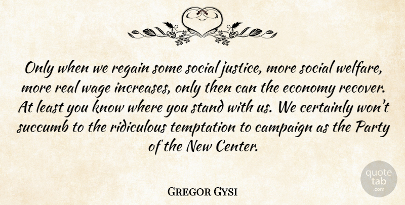Gregor Gysi Quote About Campaign, Certainly, Economy, Party, Regain: Only When We Regain Some...