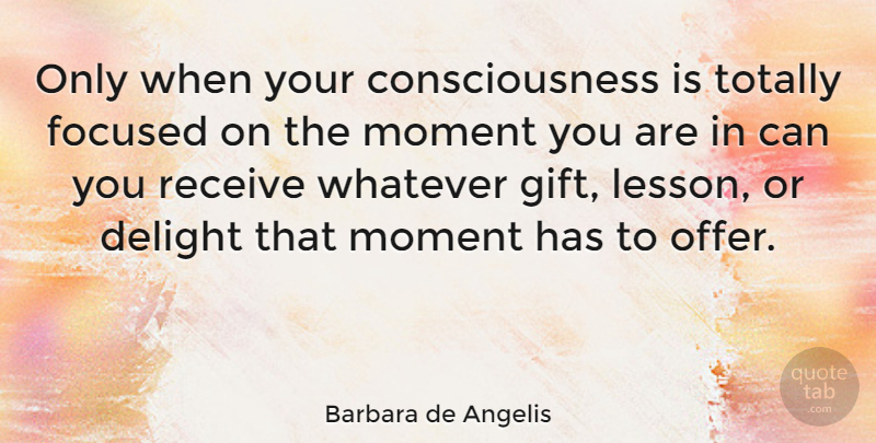 Barbara de Angelis Quote About Yoga, Focus And Concentration, Delight: Only When Your Consciousness Is...