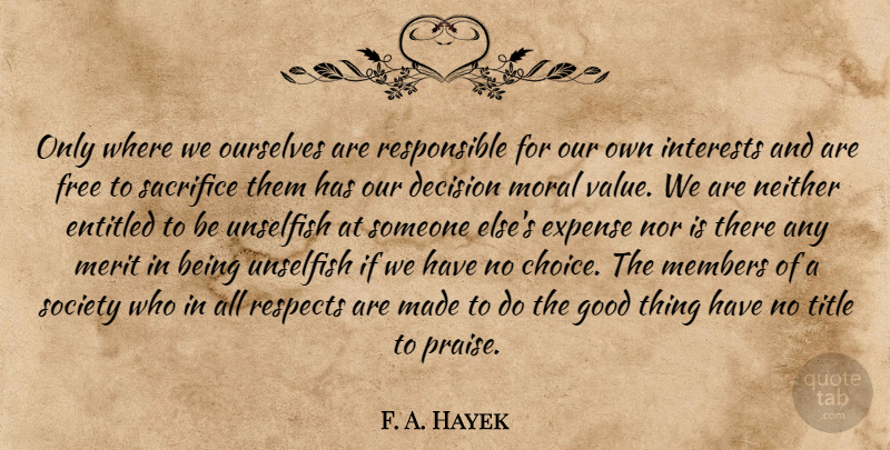 F. A. Hayek Quote About Decision, Entitled, Expense, Free, Good: Only Where We Ourselves Are...