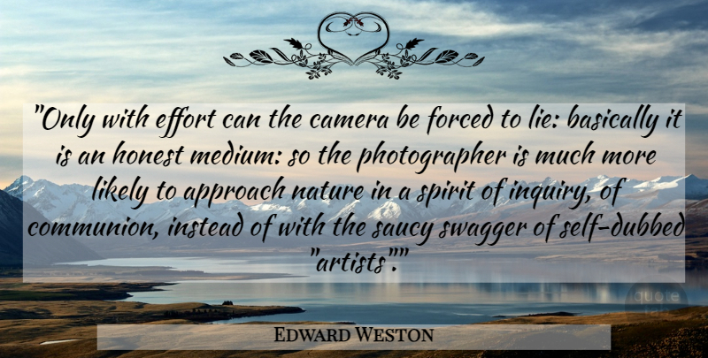 Edward Weston Quote About Photography, Lying, Artist: Only With Effort Can The...