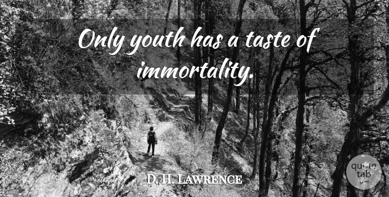 D. H. Lawrence Quote About Taste, Youth, Immortality: Only Youth Has A Taste...