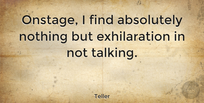 Teller Quote About undefined: Onstage I Find Absolutely Nothing...