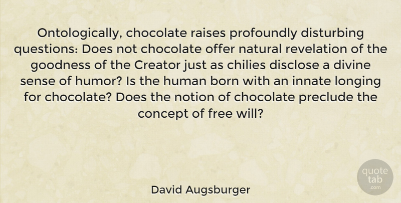 David Augsburger Quote About Born, Chocolate, Concept, Creator, Disclose: Ontologically Chocolate Raises Profoundly Disturbing...