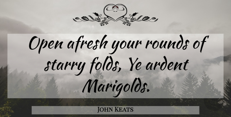 John Keats Quote About Flower, Marigolds, Rounds: Open Afresh Your Rounds Of...