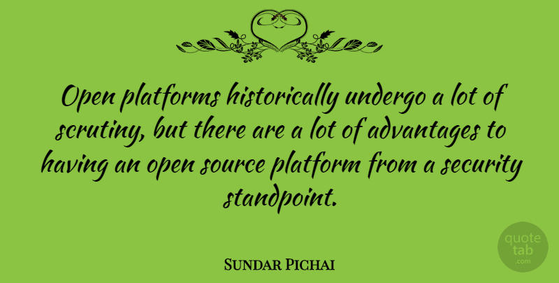 Sundar Pichai Quote About Advantages, Platforms, Source, Undergo: Open Platforms Historically Undergo A...