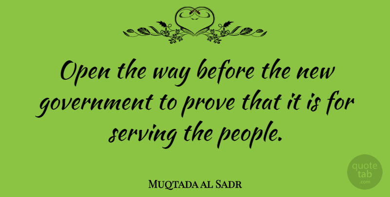Muqtada al Sadr Quote About Government, Open, Prove, Serving: Open The Way Before The...
