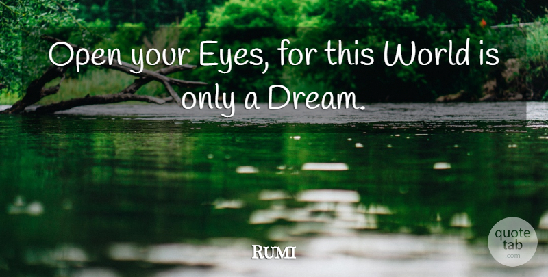 Rumi Quote About Dream, Eye, World: Open Your Eyes For This...