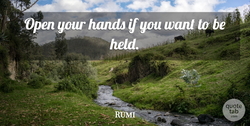 Rumi Quote About Inspirational, Hands, Want: Open Your Hands If You...