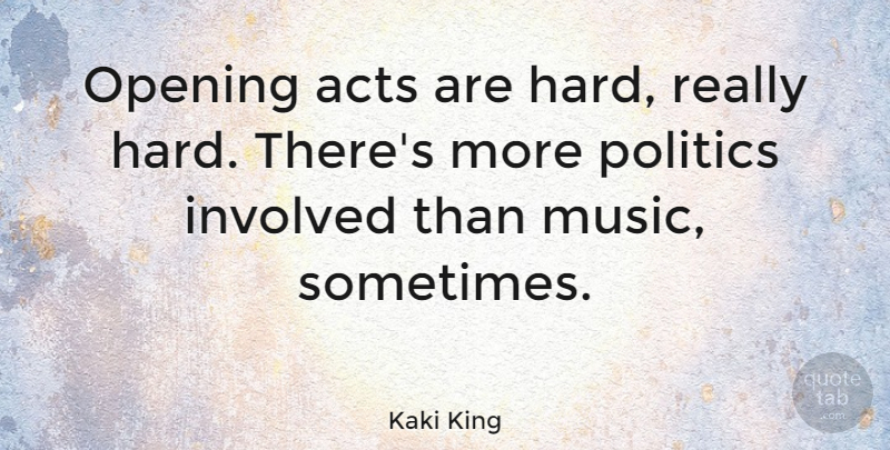Kaki King Quote About Acts, Involved, Music, Politics: Opening Acts Are Hard Really...