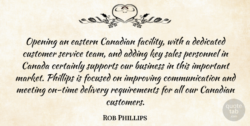 Rob Phillips Quote About Adding, Business, Canada, Canadian, Certainly: Opening An Eastern Canadian Facility...