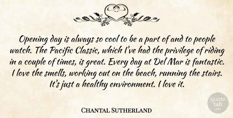 Chantal Sutherland Quote About Cool, Couple, Great, Healthy, Love: Opening Day Is Always So...