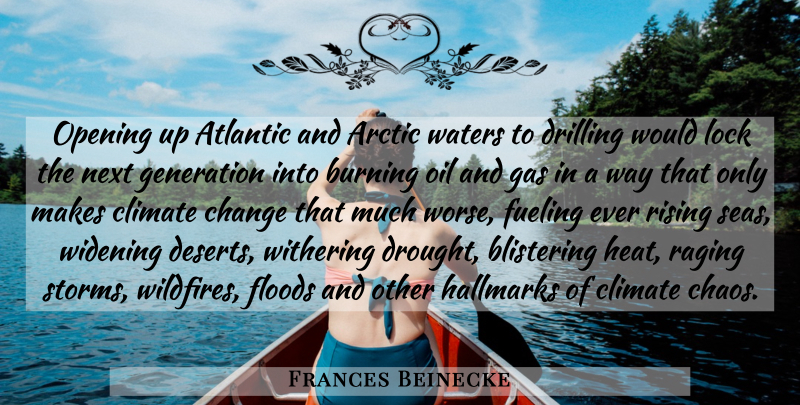 Frances Beinecke Quote About Arctic, Atlantic, Burning, Change, Climate: Opening Up Atlantic And Arctic...