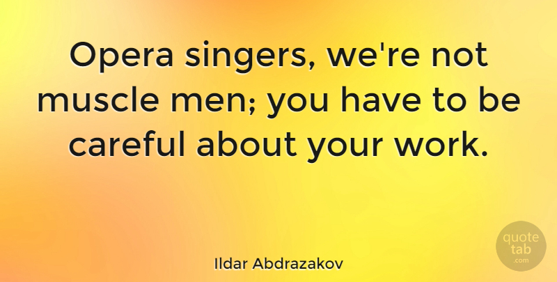 Ildar Abdrazakov Quote About Careful, Men, Opera, Work: Opera Singers Were Not Muscle...