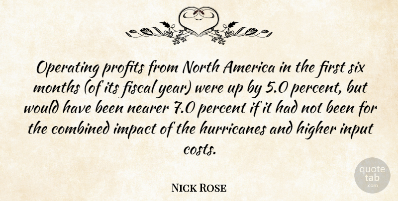 Nick Rose Quote About America, Combined, Fiscal, Higher, Impact: Operating Profits From North America...