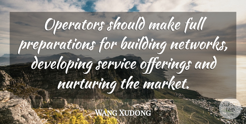 Wang Xudong Quote About Building, Developing, Full, Nurturing, Operators: Operators Should Make Full Preparations...