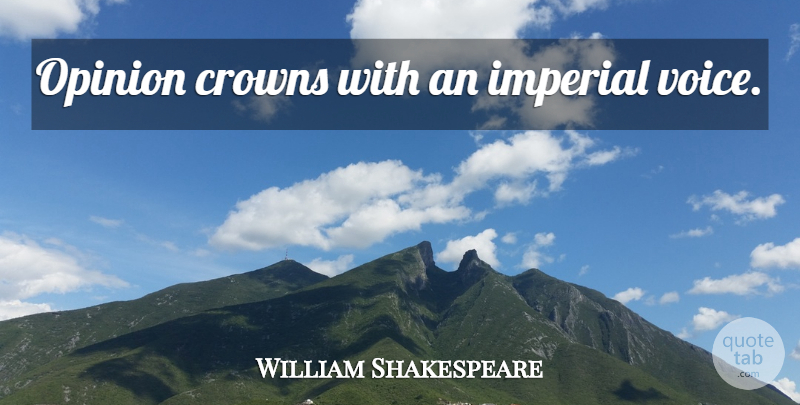 William Shakespeare Quote About Voice, Crowns, Opinion: Opinion Crowns With An Imperial...