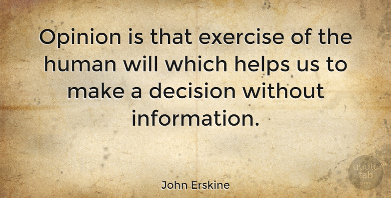 John Erskine Quote About Helps, Human: Opinion Is That Exercise Of...