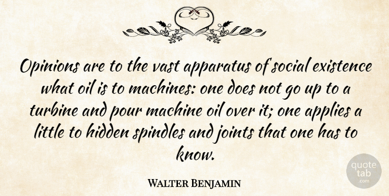 Walter Benjamin Quote About Oil, Machines, Littles: Opinions Are To The Vast...