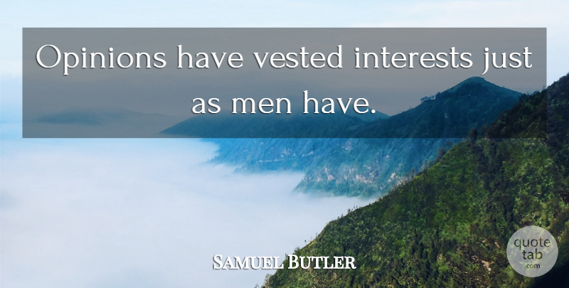 Samuel Butler Quote About Men, Different Opinions, Interest: Opinions Have Vested Interests Just...